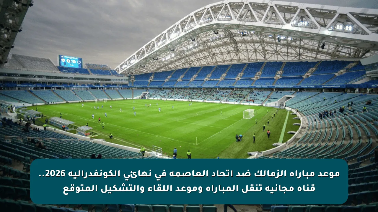 موعد مباراة الزمالك ضد اتحاد العاصمة في نهائي الكونفدرالية 2026.. قناة مجانية تنقل المباراة وموعد اللقاء والتشكيل المتوقع